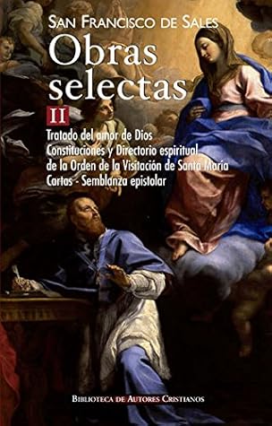 Obras selectas de San Francisco de Sales, II: Tratado del amor de Dios; Constituciones y Directorio espiritual de la Orden de la Visitación de Santa ... epistolar (NORMAL)