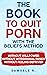 The Book to Quit Porn: Quit porn without willpower, without withdrawal pangs and without feeling deprived