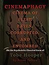 Cinemaphagy: Cinema of Flesh Eaten, Corrupted and Entombed - On the Psychedelic Classical Form of Tobe Hooper