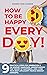 How to Be Happy Every Day! Nine Practical Steps for Generatio... by Johnny Jade Hudson