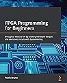 FPGA Programming for Beginners: Bring your ideas to life by creating hardware designs and electronic circuits with SystemVerilog FPGA Programming for Beginners: Bring your ideas to life by creating hardware designs and electronic circuits with SystemVerilog