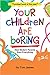 Your Children Are Boring: o...