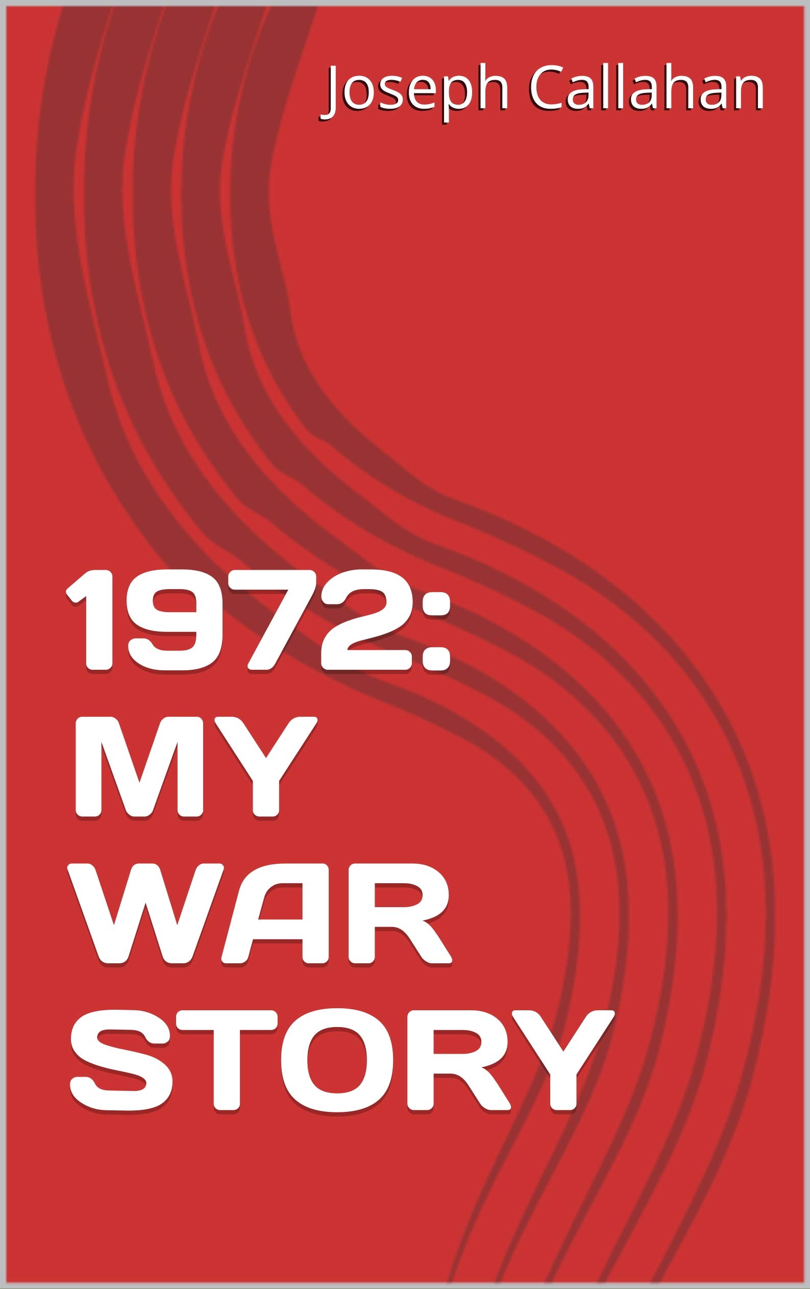 1972: MY WAR STORY (Kindle Edition)