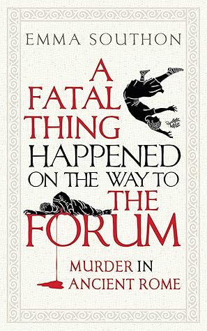A Fatal Thing Happened on the Way to the Forum: Murder in Ancient Rome