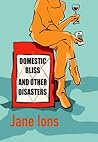 Domestic Bliss and Other Disasters Domestic Bliss and Other Disasters