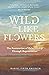 Wild Like Flowers: The Rest...