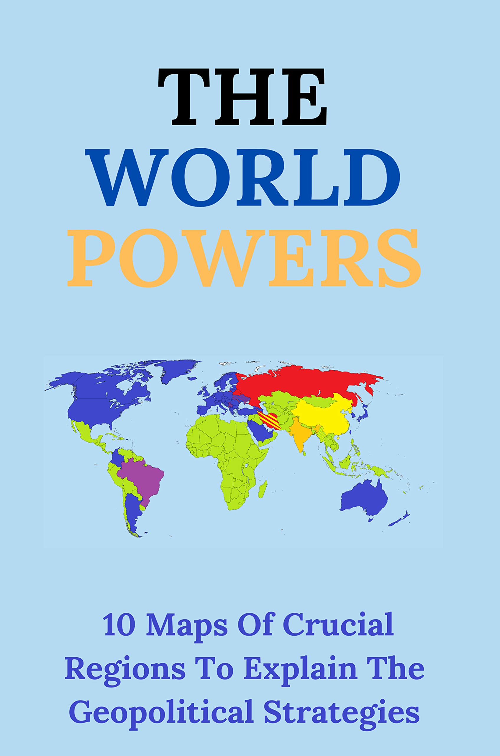 The World Powers: 10 Maps Of Crucial Regions To Explain The Geopolitical Strategies: Geopolitical Alpha Investment Framework (Kindle Edition)