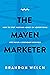 The Maven Marketer: How to Stop Wasting Money on Advertising and Build a Legendary Business