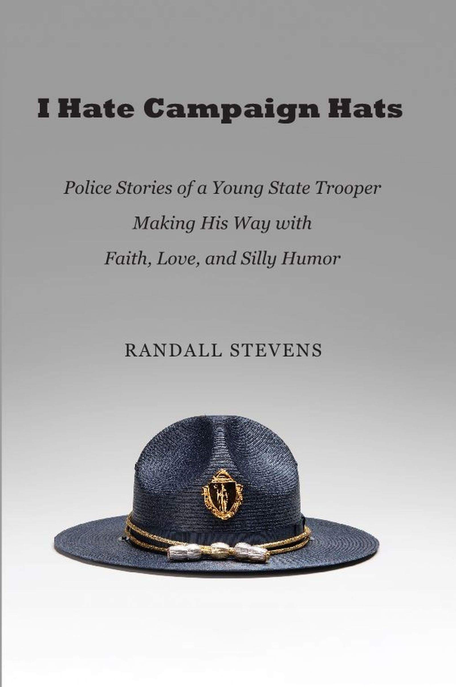I Hate Campaign Hats: Police Stories of a Young State Trooper Making His Way with Faith, Love, and Silly Humor (Kindle Edition)
