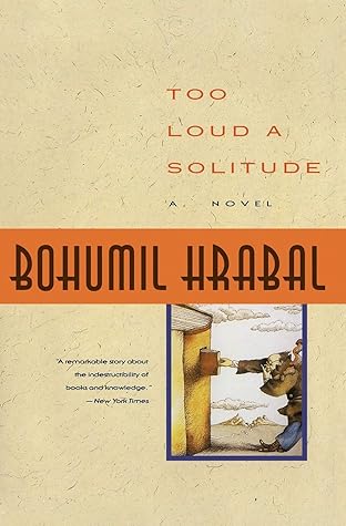 Too Loud A Solitude By Bohumil Hrabal Too Loud A Solitude By Bohumil Hrabal