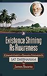 Existence Shining As Awareness: Commentaries on Ramana Maharshi's Sat Darshanam