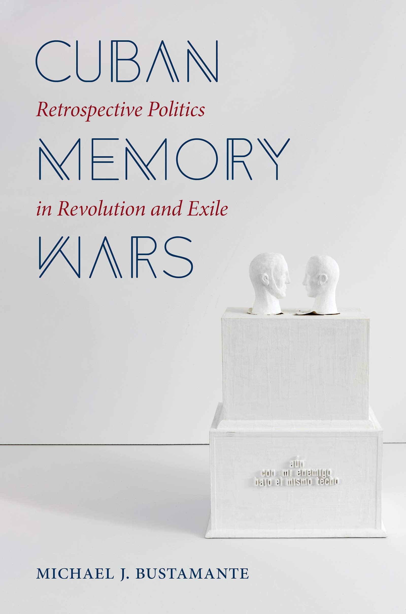 Cuban Memory Wars: Retrospective Politics in Revolution and Exile (Kindle Edition)