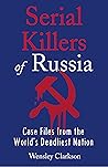 Serial Killers of Russia: Case Files from the World's Deadliest Nation