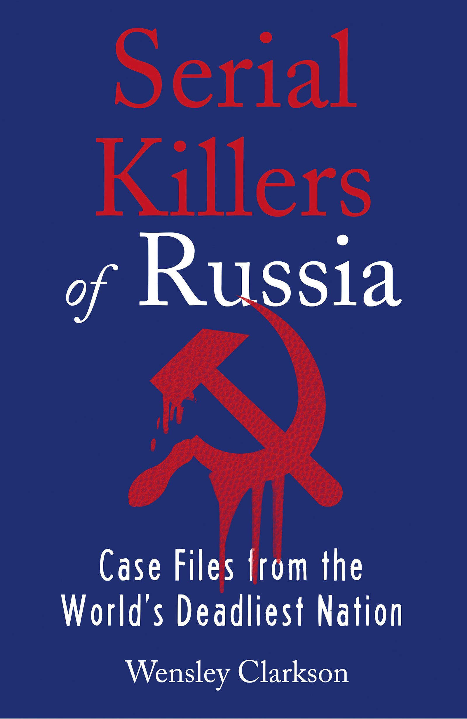 Serial Killers of Russia: Case Files from the World's Deadliest Nation (Kindle Edition)