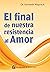 El final de nuestra resistencia al amor (Spanish Edition)