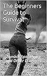 The Beginners Guide to Survival: Zombie Apocalypse and Other Disasters The Beginners Guide to Survival: Zombie Apocalypse and Other Disasters