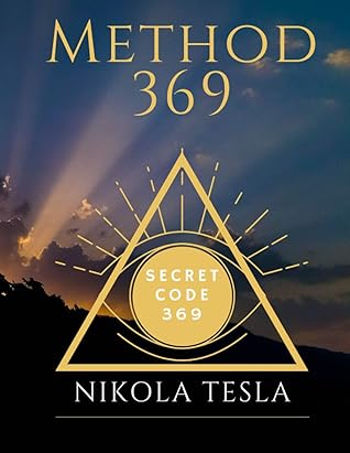 method 369: secret code 369 Nikola Tesla write down and get your wishes your desires with the force of energy 3 6 9 (English Edition)