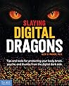 Slaying Digital Dragons ™: Tips and tools for protecting your body, brain, psyche, and thumbs from the digital dark side