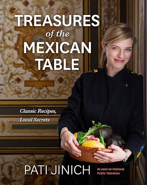 Pati Jinich Treasures Of The Mexican Table: Classic Recipes, Local Secrets