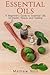 Essential Oils: A Beginner's Guide to Essential Oils for Health, Beauty and Healing