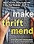 Make Thrift Mend: Stitch, Patch, Darn, Plant-Dye & Love Your Wardrobe