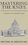 Mastering the Knife: Seeking Identity & Finding Belonging (A Surgeon's Tale Book 2) Mastering the Knife: Seeking Identity & Finding Belonging (A Surgeon's Tale Book 2)