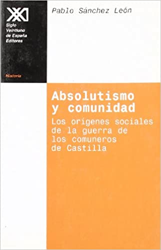 Absolutismo y comunidad. Los orígenes sociales de la guerra de los comuneros de Castilla (Paperback)