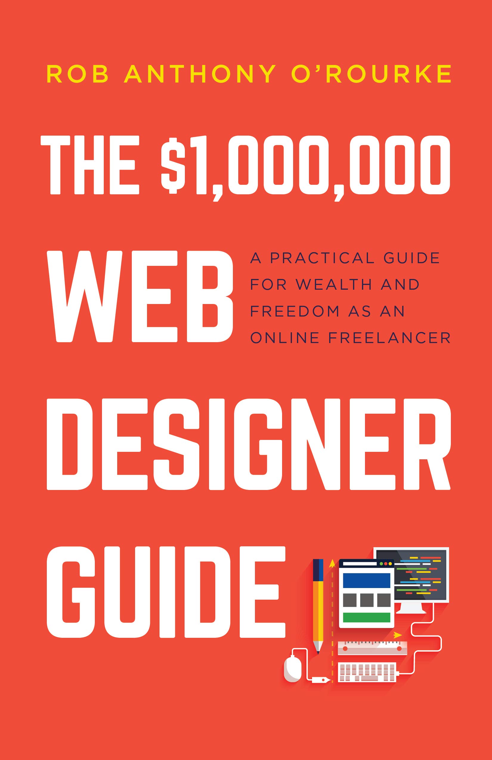 $1,000,000 Web Designer Guide: A Practical Guide for Wealth and Freedom as an Online Freelancer (Kindle Edition)