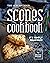 The Scrumptious Scones Cookbook: It's Simply Delicious!