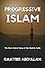 Progressive Islam: The Rich Liberal Ideas of the Muslim Faith