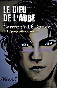 Le Dieu de l'aube: Tarenthä díh Korloc - Tome 1 : La prophétie Comoraï