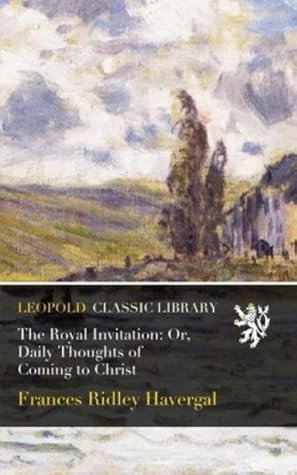 The Royal Invitation: Or, Daily Thoughts of Coming to Christ