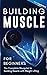 Building Muscle for Beginners: The Complete Blueprint to Building Muscle with Weight Lifting