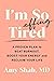 I'm So Effing Tired: A Proven Plan to Beat Burnout, Boost Your Energy, and Reclaim Your Life: I'm So Effing Tired: A Proven Plan to Beat Burnout, Boost Your Energy, and Reclaim Your Life