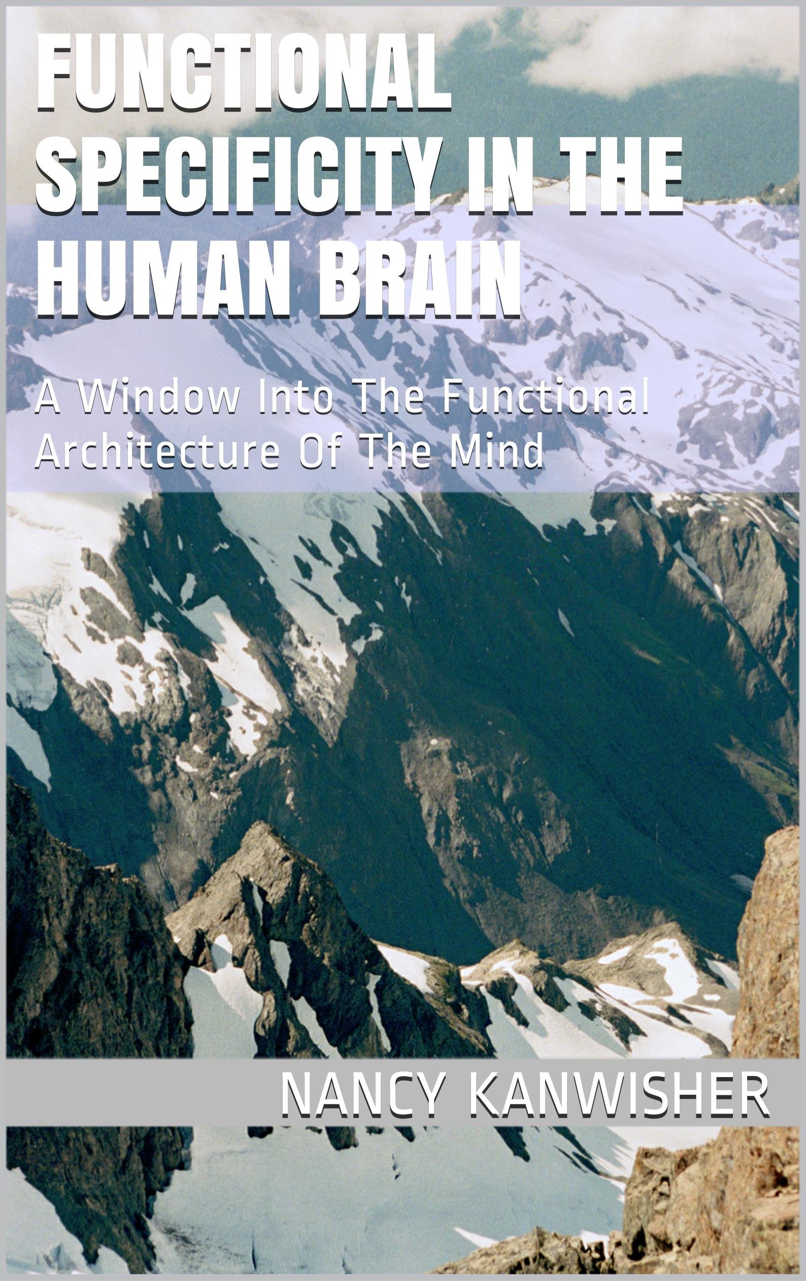 Functional Specificity In The Human Brain: A Window Into The Functional Architecture Of The Mind (Kindle Edition)