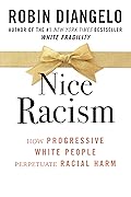 Nice Racism: How Progressive White People Perpetuate Racial Harm