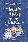 Todas las fotos que me hiciste by Nora Blues
