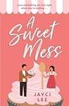 A Sweet Mess by Jayci Lee