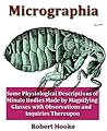 Micrpgraphia: Or Some Physiological Descriptions of Minute Bodies Made By Magnifying Glasses