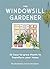 The Windowsill Gardener: 50 Easy-to-grow Plants to Transform Your Home