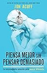 Piensa mejor sin pensar demasiado: La sorprendente solución para pensar diferente (Spanish Edition)