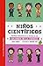 Niños científicos: Historias verdaderas de la infancia de los grandes de la ciencia