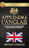 Apprendre L'Anglais: Le Moyen Le Plus Efficace D'Apprendre L'Anglais, Le Même Utilisé Par Les Locuteurs Natifs. Cours D'Anglais Complet + Situations Réelles + Vocabulaire (French Edition)