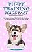 Puppy Training Made Easy: An Essential Book for Beginners, Including How to Take Care of Your Dog, Teach Good Behavior and Obedience, and Master Techniques for Potty and Crate Training