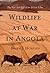 Wildlife at War in Angola: The Rise and Fall of an African Eden