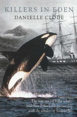 Killers In Eden: The True Story of Killer Whales and their Remarkable Partnership with the Whalers of Twofold Bay (Paperback)