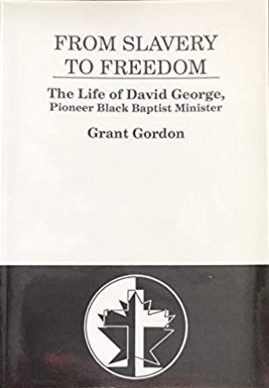 From Slavery to Freedom: The Life of David George, Pioneer Black Baptist Minister