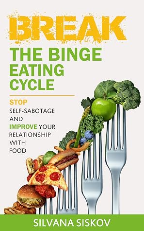 Break the Binge Eating Cycle: Stop Self-Sabotage and Improve Your Relationship With Food