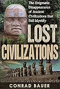 Lost Civilizations: The Enigmatic Disappearance Of Ancient Civilizations That Still Mystify