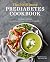 The 30-Minute Prediabetes Cookbook: 100 Easy Recipes to Improve and Manage Your Health through Diet